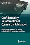 Confidentiality in International Commercial Arbitration: A Comparative Analysis of the Position under English, US, German and French Law