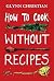 How to Cook Without Recipes