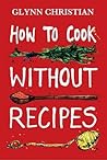 How to Cook Without Recipes