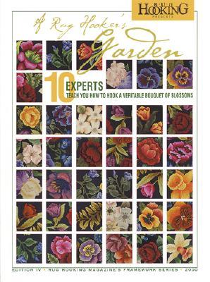 Rug Hooker's Garden, A: 10 Experts Teach You How to Hook a Veritable Bouquet of Blossoms (Framework Series)