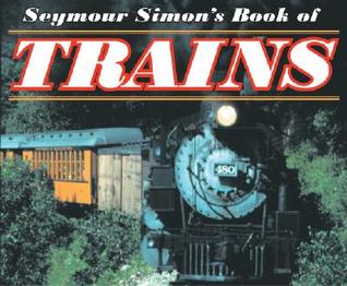 Seymour Simon's Book of Trains: A Nonfiction Picture Book About Steam, Diesel, and Electric Vehicles for Kids (Ages 6-10)
