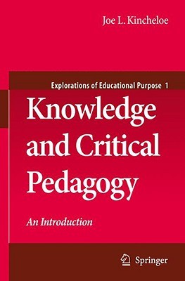 Knowledge and Critical Pedagogy: An Introduction (Explorations of Educational Purpose, 1)