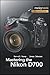 Mastering the Nikon D700 by Darrell Young