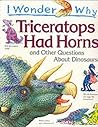 Triceratops Had Horns: and Other Questions About Dinosaurs Triceratops Had Horns: and Other Questions About Dinosaurs