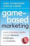 Game-Based Marketing: Inspire Customer Loyalty Through Rewards, Challenges, and Contests Game-Based Marketing: Inspire Customer Loyalty Through Rewards, Challenges, and Contests