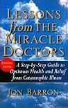 Lessons from the Miracle Doctors: A Step-By-Step Guide to Optimum Health and Relief from Catastrophic Illness