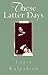 These Latter Days by Laura Kalpakian