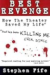 Best Revenge: How Theater Saved My Life and Has Been Killing Me Ever Since