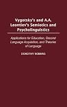 Vygotsky's and A.A. Leontiev's Semiotics and Psycholinguistics: Applications for Education, Second Language Acquisition, and Theories of Language (International Contributions in Psychology) Vygotsky's and A.A. Leontiev's Semiotics and Psycholinguistics: Applications for Education, Second Language Acquisition, and Theories of Language (International Contributions in Psychology)