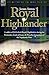 Royal Highlander: A Soldier of H. M. 42nd (Royal) Highlanders During the Peninsular, South of France and Waterloo Campaigns of the Napoleonic Wars