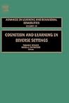 Cognition and Learning in Diverse Settings (Advances in Learning and Behavioral Disabilities, 18)