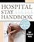 Hospital Stay Handbook: A Guide to Becoming a Patient Advocate for Your Loved Ones