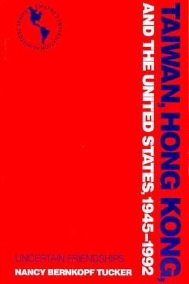 Taiwan, Hong Kong, and The United States, 1945-1992: Uncertain Friendships (Paperback)