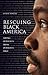 Rescuing Black America: Saving Ourselves from Ourselves First