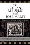 The Cuban Republic and José Martí: Reception and Use of a National Symbol (Bildner Western Hemisphere Studies) The Cuban Republic and José Martí: Reception and Use of a National Symbol (Bildner Western Hemisphere Studies)