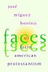 Faces of Latin American Protestantism: 1993 Carnahan Lectures Faces of Latin American Protestantism: 1993 Carnahan Lectures