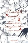 El Insolito Mundo y Otros Seres Imaginarios by Yolanda Rubioceja