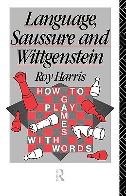 Language, Saussure and Wittgenstein: How to Play Games with Words (History of Linguistic Thought)