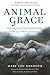 Animal Grace: Entering a Spiritual Relationship with Our Fellow Creatures