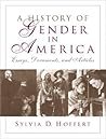 A History of Gender in America: Essays, Documents, and Articles A History of Gender in America: Essays, Documents, and Articles