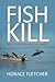 Fish Kill and Other Modern Day Fables by Horace Fletcher