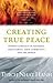 Creating True Peace: Ending Conflict in Yourself, Your Community and the World