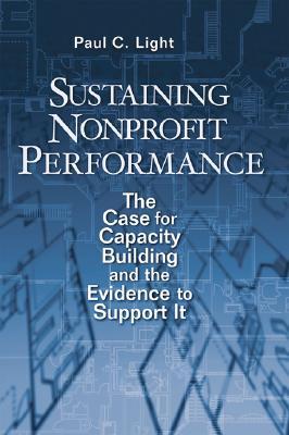 Sustaining Nonprofit Performance: The Case for Capacity Building and the Evidence to Support It (Paperback)