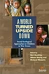 A World Turned Upside Down: Social Ecological Approaches to Children in War Zones