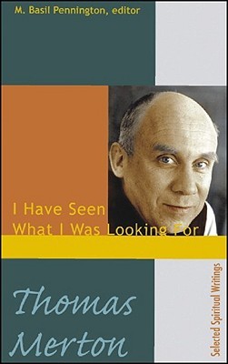 Thomas Merton: I Have Seen What I Was Looking for: Selected Spiritual Writings