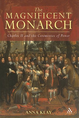 The Magnificent Monarch: Charles II and the Ceremonies of Power (Hardcover)