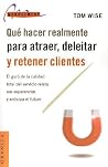 Que Hacer Realmente Para Atraer, Deleitar Y Retener Clientes (Spanish Edition) Que Hacer Realmente Para Atraer, Deleitar Y Retener Clientes (Spanish Edition)