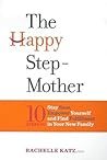 The Happy Stepmother: Stay Sane, Empower Yourself, Thrive in Your New Family The Happy Stepmother: Stay Sane, Empower Yourself, Thrive in Your New Family