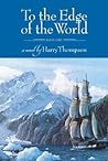 To the Edge of the World by Harry Thompson To the Edge of the World by Harry Thompson