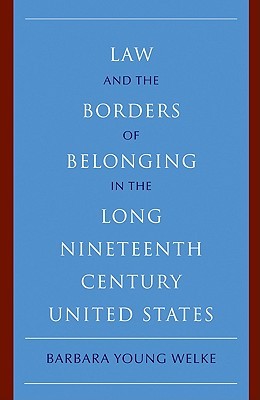 Law and the Borders of Belonging in the Long Nineteenth Century United States (New Histories of American Law)
