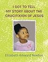 I Got to Tell My Story about the Crucifixion of Jesus I Got to Tell My Story about the Crucifixion of Jesus