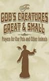 For God's Creatures Great and Small: Prayers for Our Pets and Other Animals