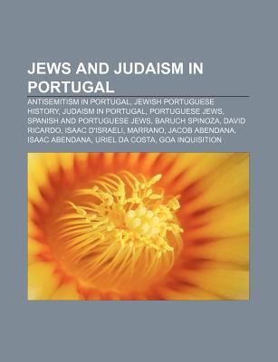 Jews and Judaism in Portugal: Antisemitism in Portugal, Jewish Portuguese History, Judaism in Portugal, Portuguese Jews (Paperback)