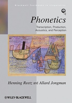 Phonetics: Transcription, Production, Acoustics, and Perception (Blackwell Textbooks in Linguistics)