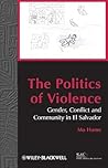 The Politics of Violence: Gender, Conflict and Community in El Salvador (Bulletin of Latin American Research Book Series)