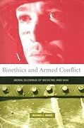Bioethics And Armed Conflict: Moral Dilemmas of Medicine And War