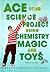 Ace Your Science Project Using Chemistry Magic and Toys: Great Science Fair Ideas