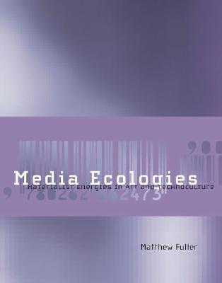 Media Ecologies: Materialist Energies in Art and Technoculture (Leonardo)