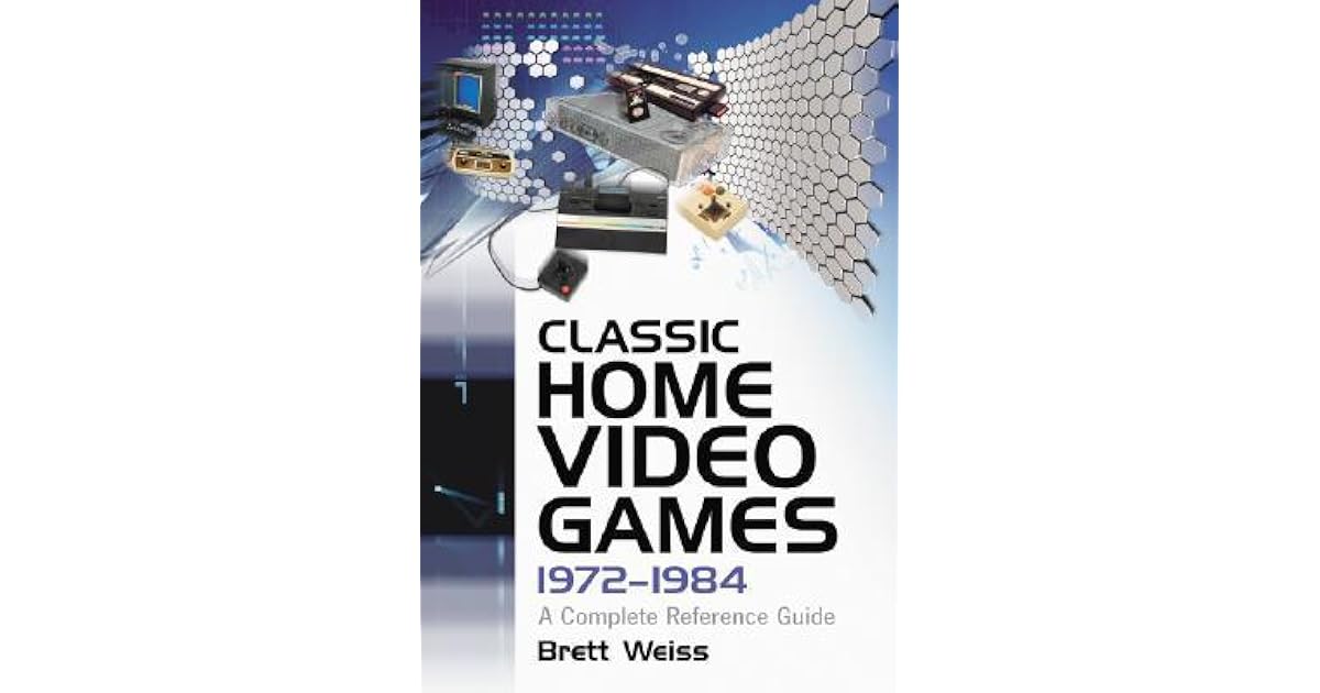 Classic Home Video Games, 19721984 A Complete Reference Guide by