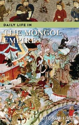 Daily Life in the Mongol Empire (The Greenwood Press Daily Life Through History Series)