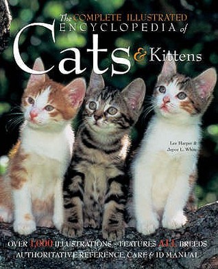 The Complete Illustrated Encyclopedia of Cats and Kittens: Authoritative Reference Care and ID Manual by Harper, Lee, White, Joyce L. (2008) Hardcover