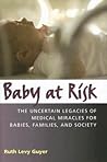 Baby at Risk: The Uncertain Legacies of Medical Miracles for Babies, Families, and Society (Capital Currents)