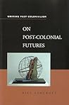 On Post-Colonial Futures: Transformations of a Colonial Culture (Writing Past Colonialism Series)