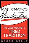 Mathematics Miseducation: The Case Against a Tired Tradition Mathematics Miseducation: The Case Against a Tired Tradition