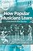 How Popular Musicians Learn...