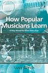How Popular Musicians Learn by Lucy Green
